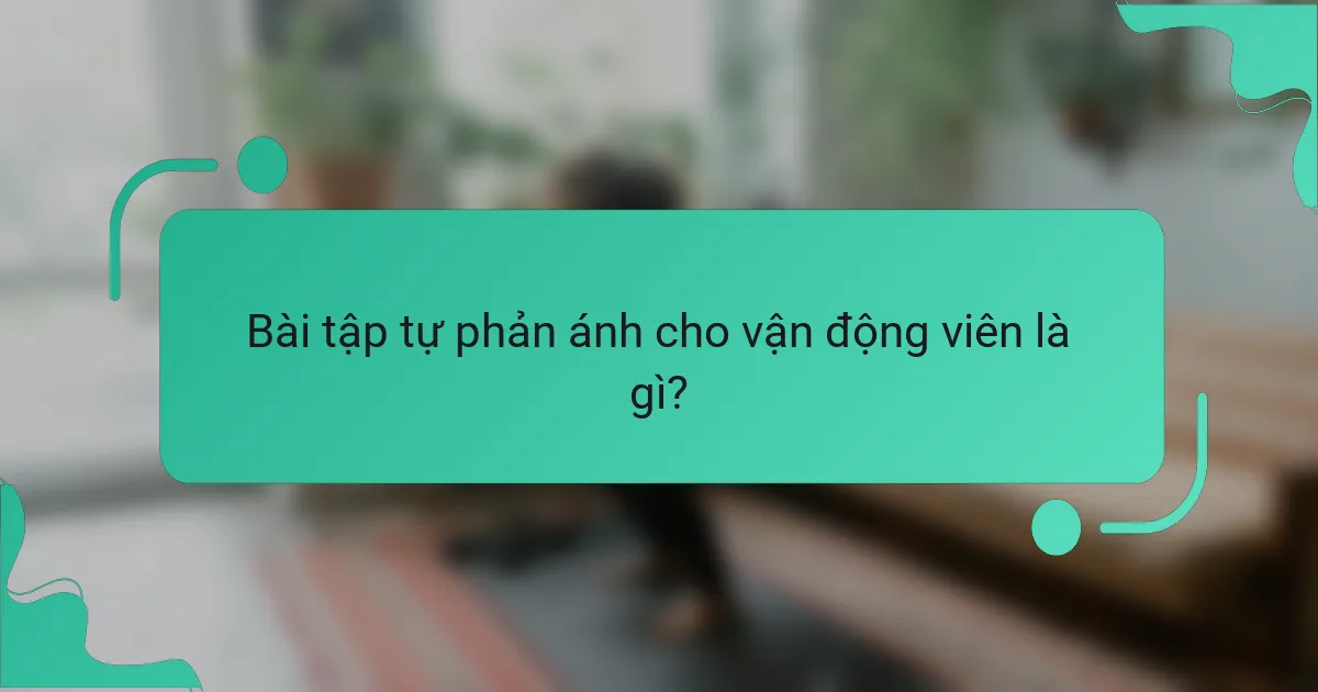 Bài tập tự phản ánh cho vận động viên là gì?
