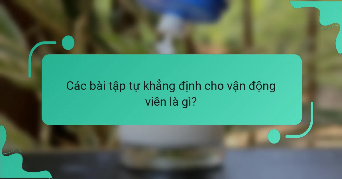 Các bài tập tự khẳng định cho vận động viên là gì?