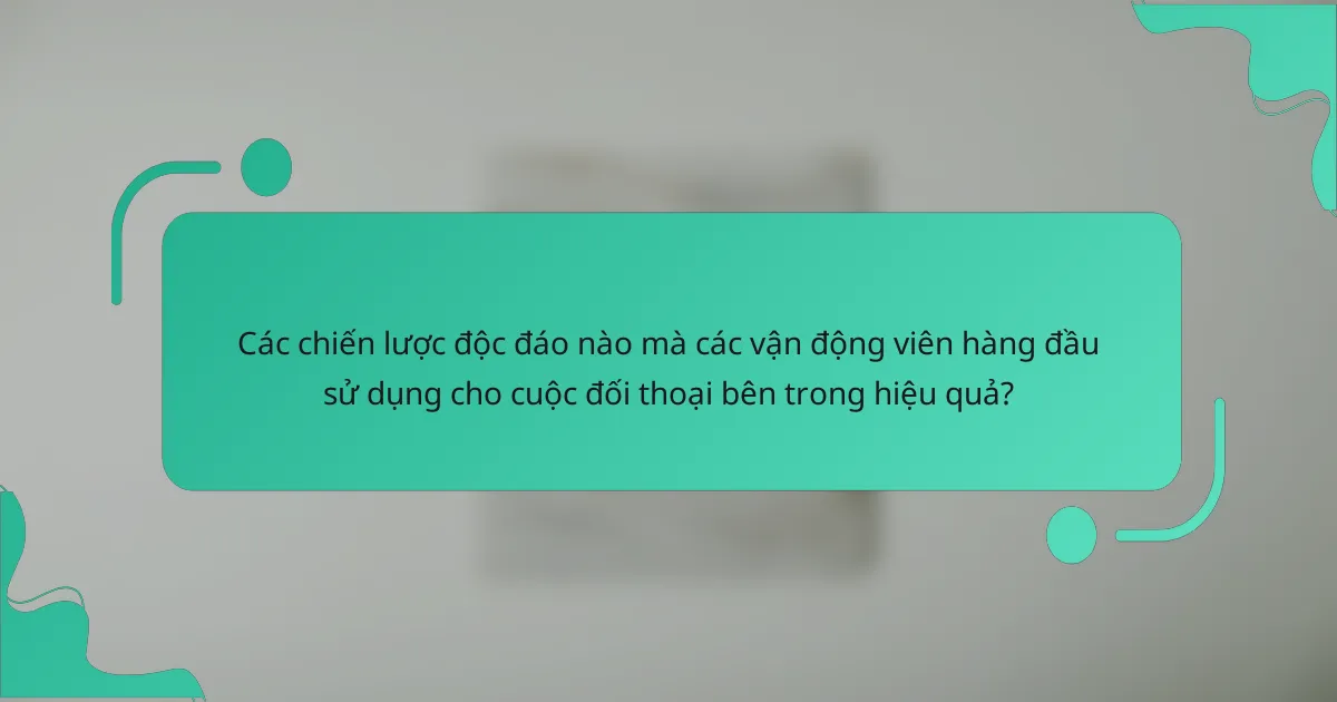Các chiến lược độc đáo nào mà các vận động viên hàng đầu sử dụng cho cuộc đối thoại bên trong hiệu quả?