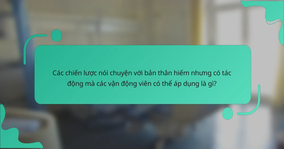 Các chiến lược nói chuyện với bản thân hiếm nhưng có tác động mà các vận động viên có thể áp dụng là gì?