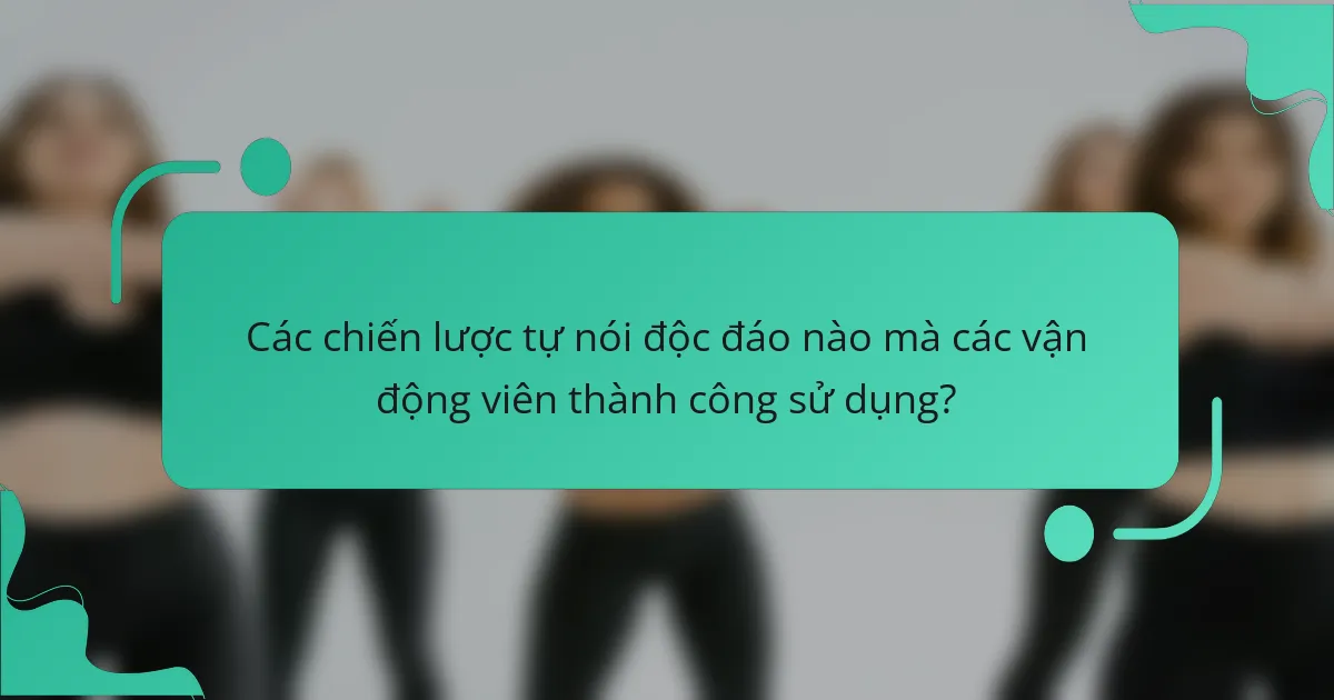Các chiến lược tự nói độc đáo nào mà các vận động viên thành công sử dụng?