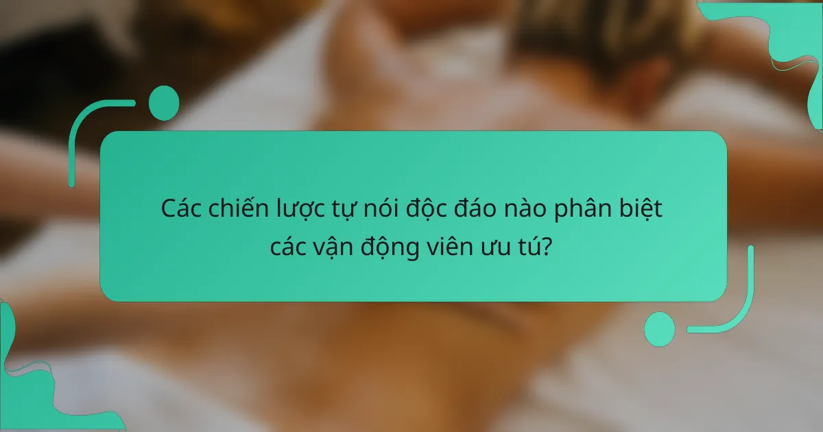 Các chiến lược tự nói độc đáo nào phân biệt các vận động viên ưu tú?