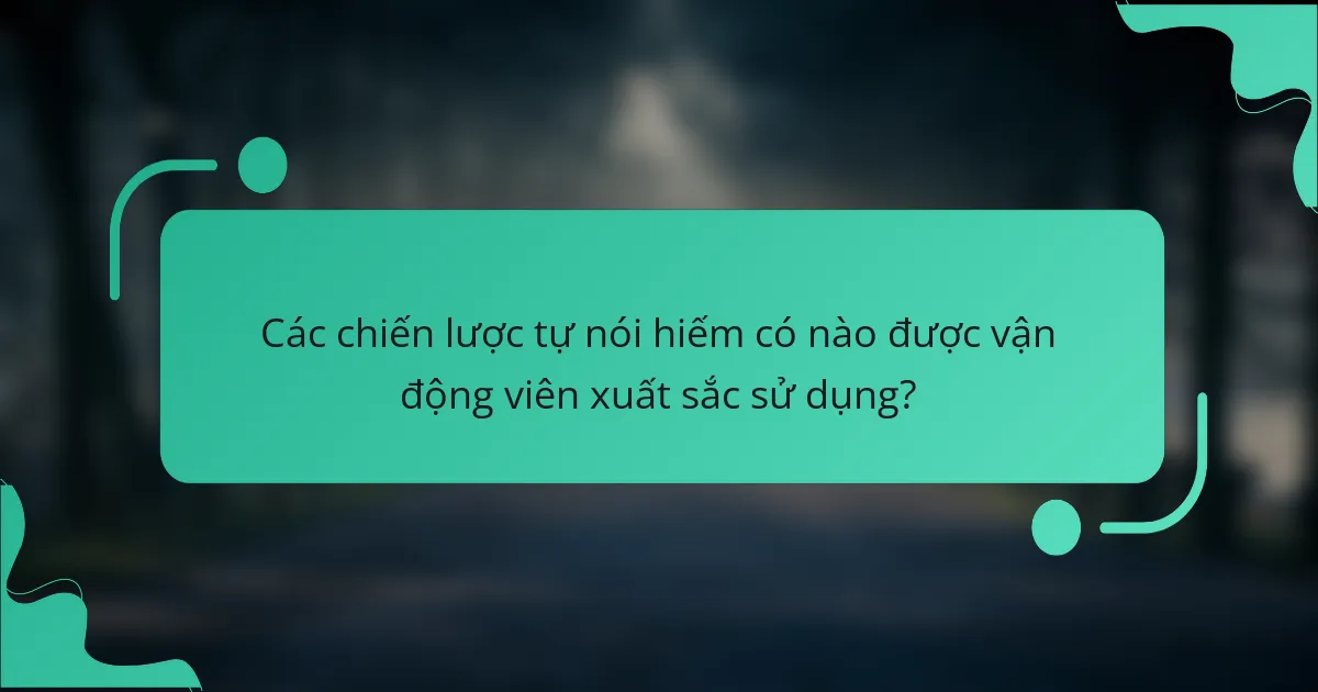 Các chiến lược tự nói hiếm có nào được vận động viên xuất sắc sử dụng?