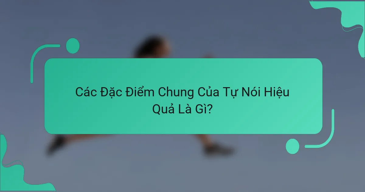 Các Đặc Điểm Chung Của Tự Nói Hiệu Quả Là Gì?