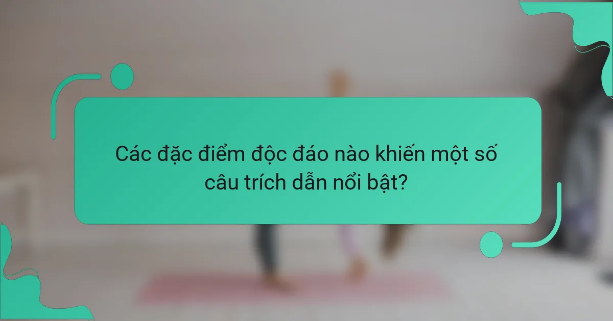 Các đặc điểm độc đáo nào khiến một số câu trích dẫn nổi bật?
