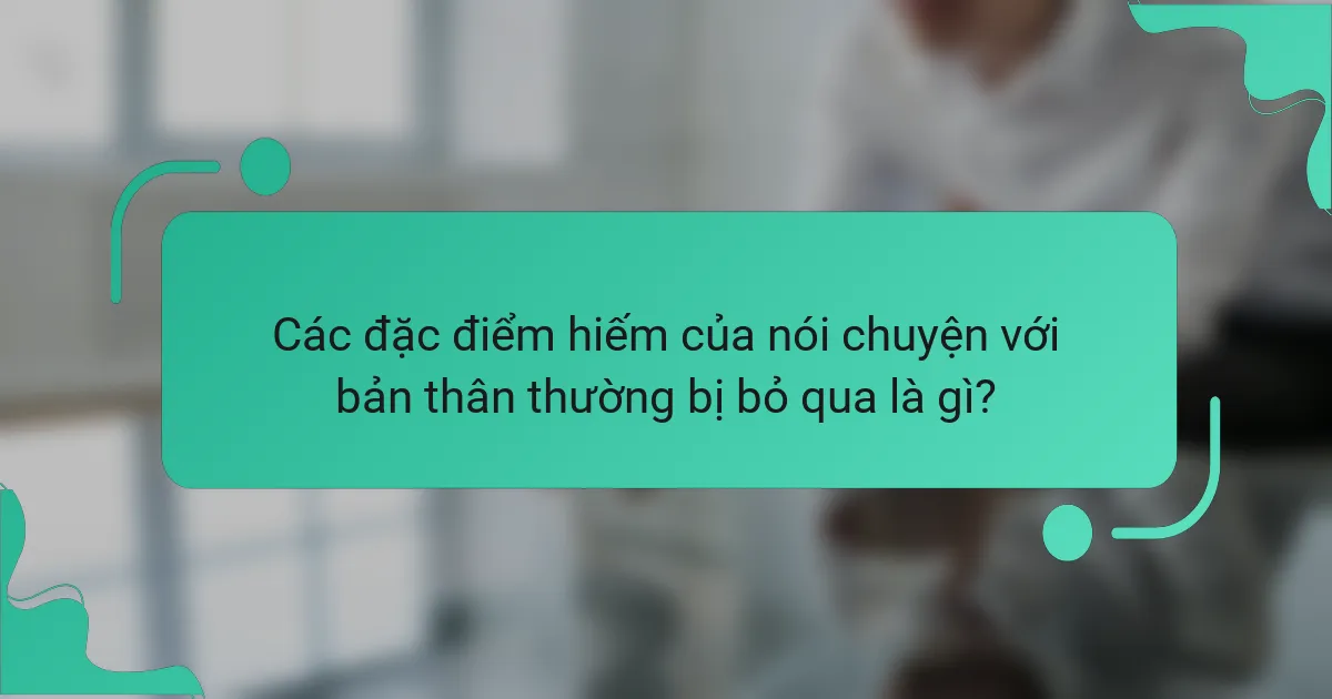 Các đặc điểm hiếm của nói chuyện với bản thân thường bị bỏ qua là gì?