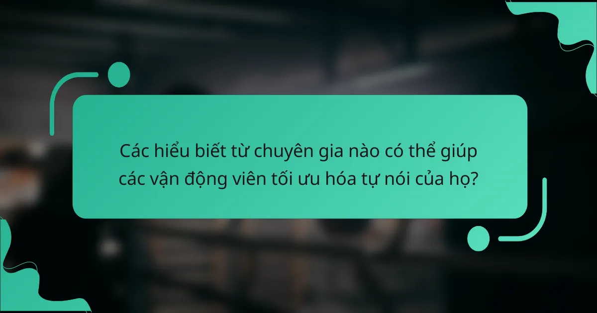 Các hiểu biết từ chuyên gia nào có thể giúp các vận động viên tối ưu hóa tự nói của họ?