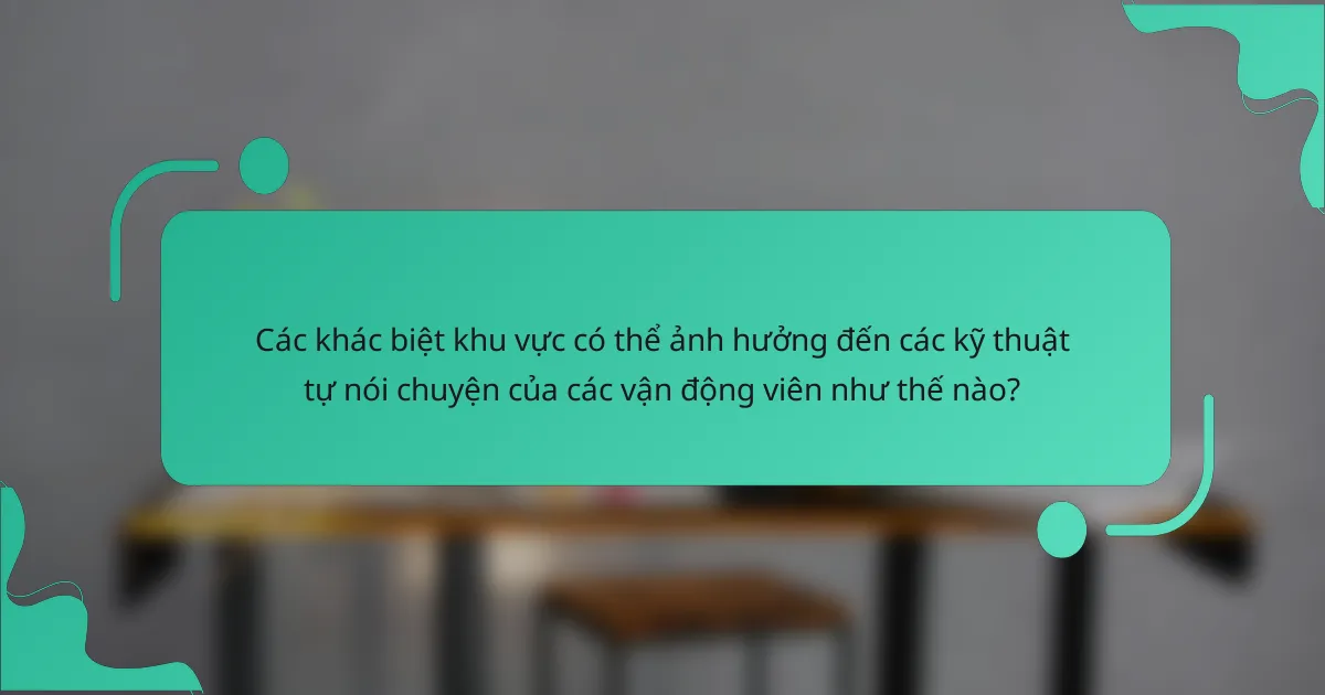 Các khác biệt khu vực có thể ảnh hưởng đến các kỹ thuật tự nói chuyện của các vận động viên như thế nào?