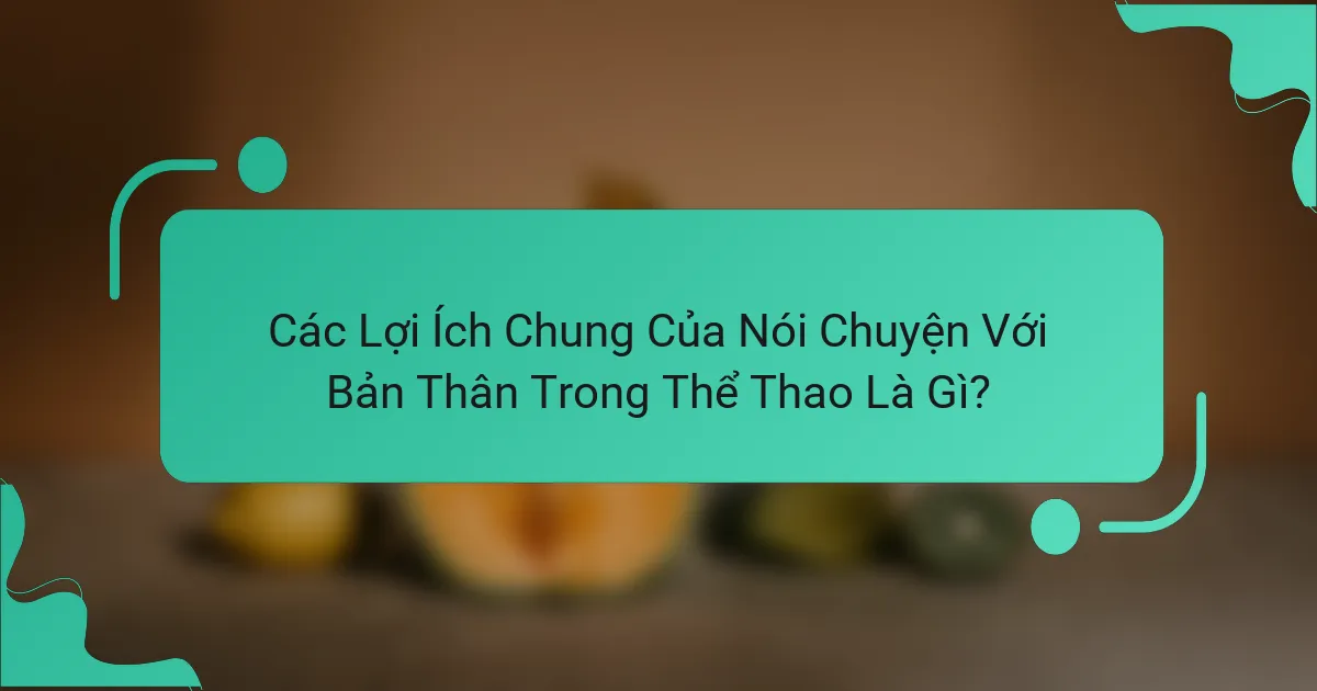 Các Lợi Ích Chung Của Nói Chuyện Với Bản Thân Trong Thể Thao Là Gì?