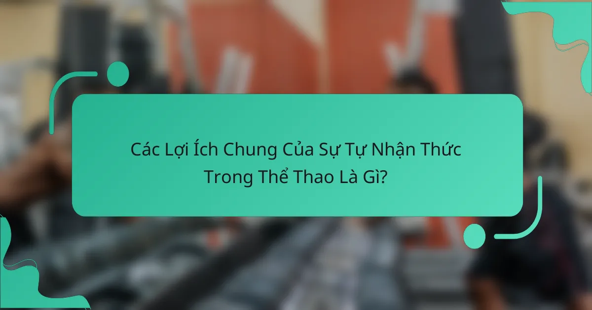 Các Lợi Ích Chung Của Sự Tự Nhận Thức Trong Thể Thao Là Gì?