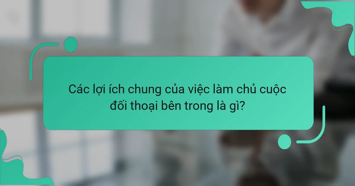 Các lợi ích chung của việc làm chủ cuộc đối thoại bên trong là gì?