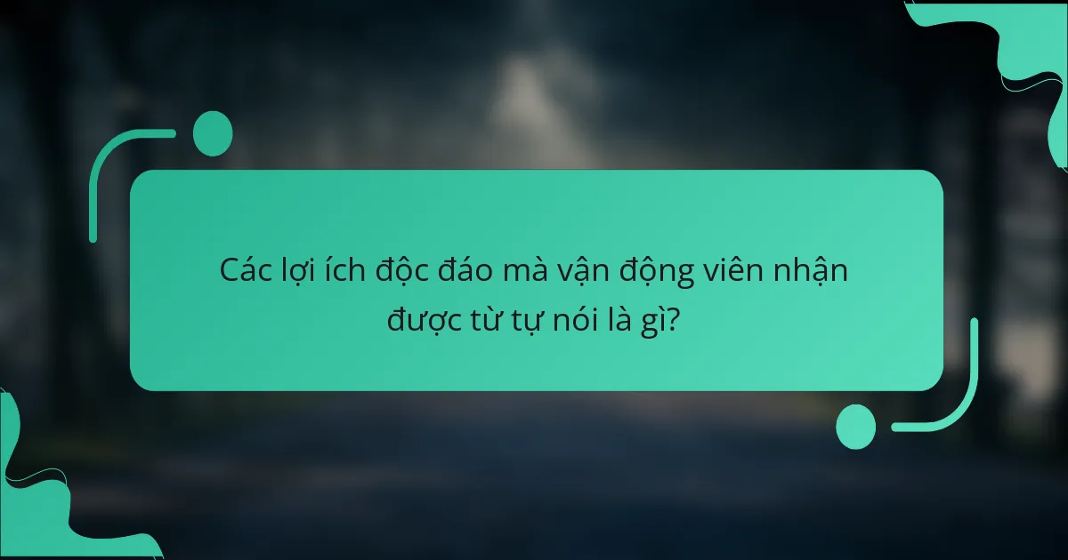 Các lợi ích độc đáo mà vận động viên nhận được từ tự nói là gì?