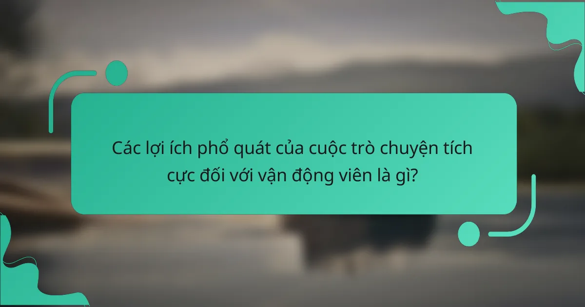 Các lợi ích phổ quát của cuộc trò chuyện tích cực đối với vận động viên là gì?