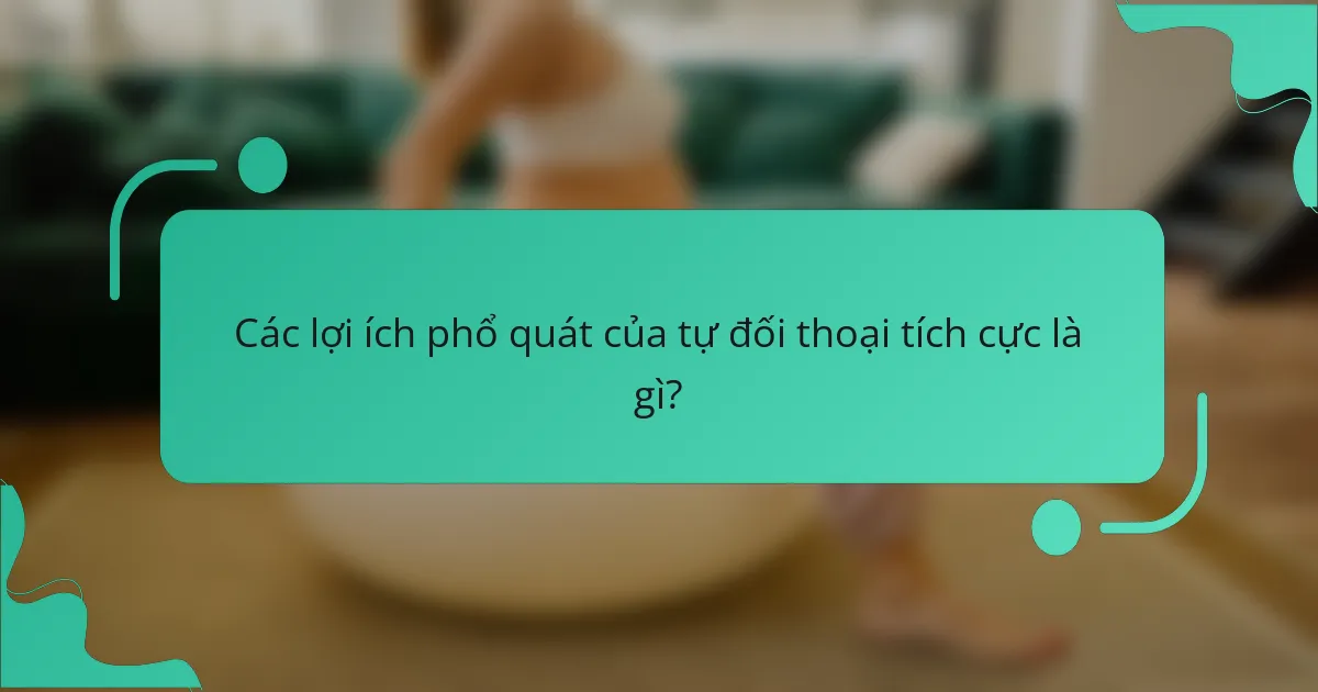 Các lợi ích phổ quát của tự đối thoại tích cực là gì?