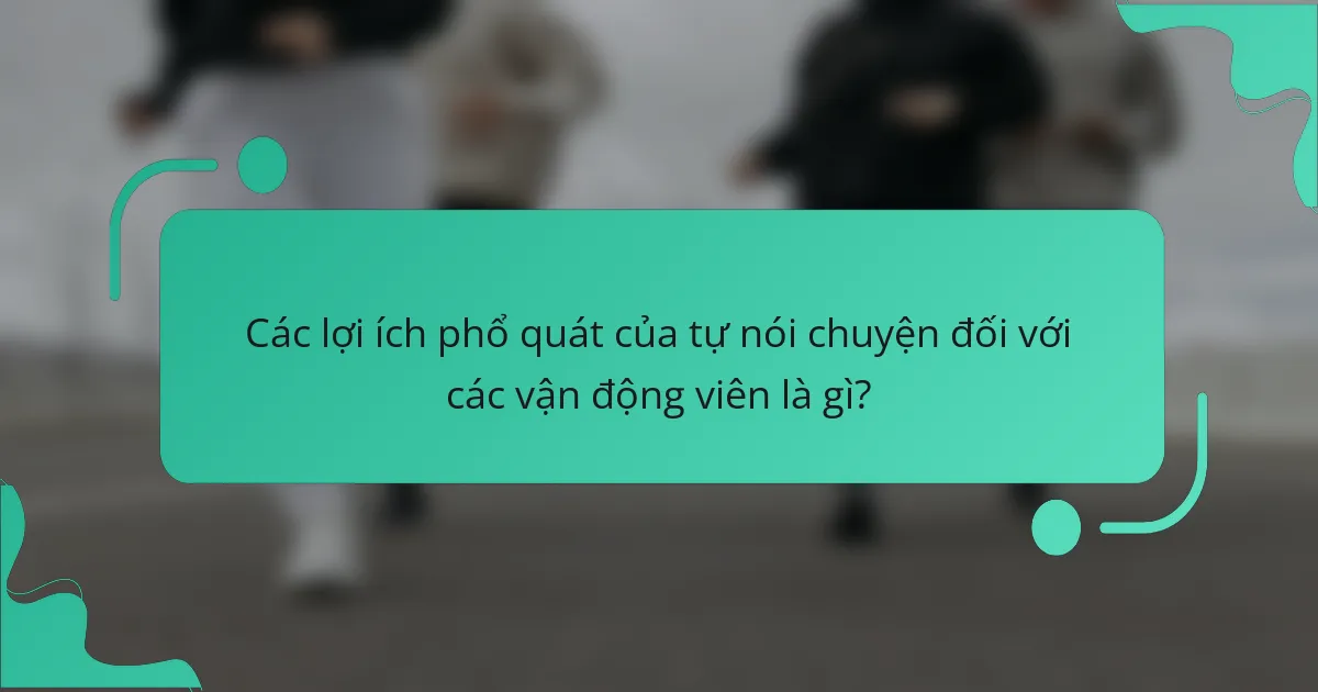 Các lợi ích phổ quát của tự nói chuyện đối với các vận động viên là gì?