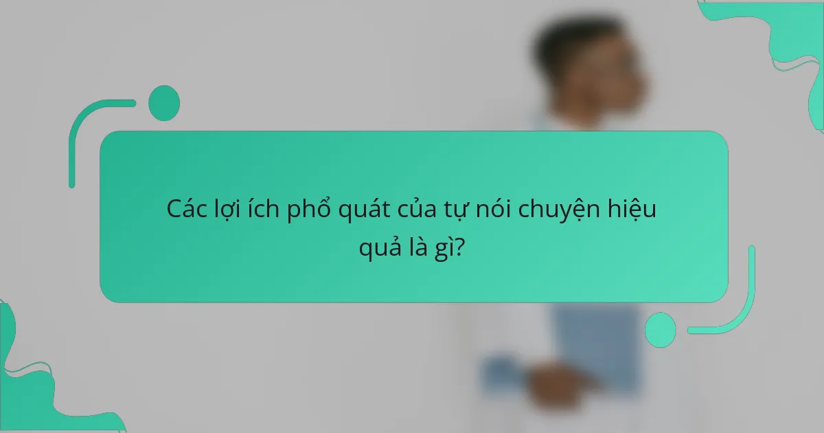 Các lợi ích phổ quát của tự nói chuyện hiệu quả là gì?