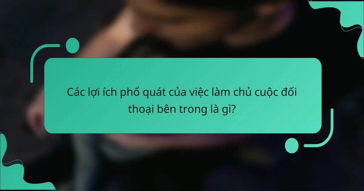 Các lợi ích phổ quát của việc làm chủ cuộc đối thoại bên trong là gì?