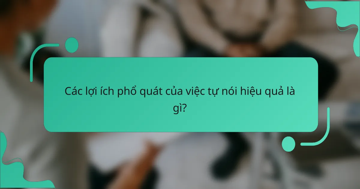 Các lợi ích phổ quát của việc tự nói hiệu quả là gì?