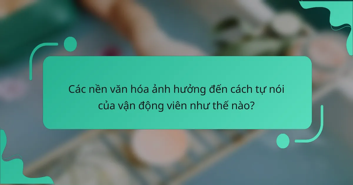 Các nền văn hóa ảnh hưởng đến cách tự nói của vận động viên như thế nào?
