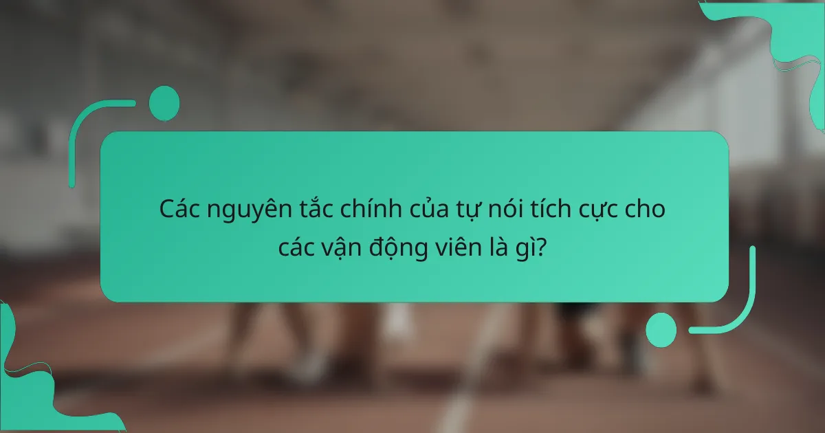 Các nguyên tắc chính của tự nói tích cực cho các vận động viên là gì?