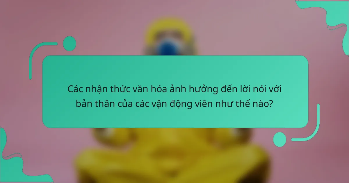 Các nhận thức văn hóa ảnh hưởng đến lời nói với bản thân của các vận động viên như thế nào?