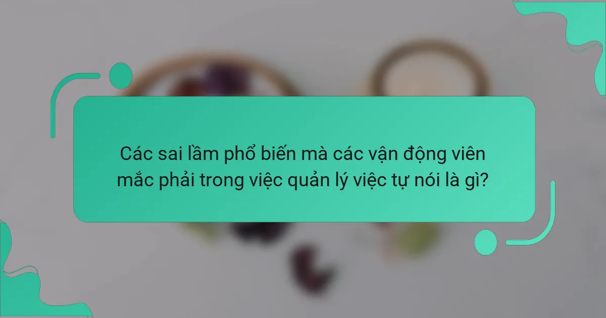 Các sai lầm phổ biến mà các vận động viên mắc phải trong việc quản lý việc tự nói là gì?