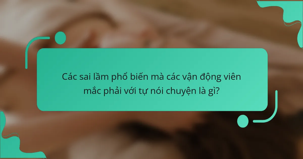 Các sai lầm phổ biến mà các vận động viên mắc phải với tự nói chuyện là gì?