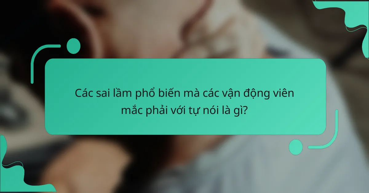 Các sai lầm phổ biến mà các vận động viên mắc phải với tự nói là gì?