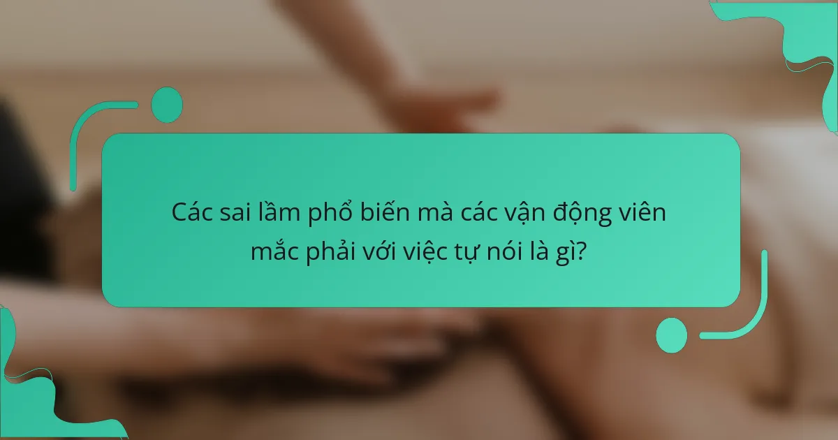 Các sai lầm phổ biến mà các vận động viên mắc phải với việc tự nói là gì?