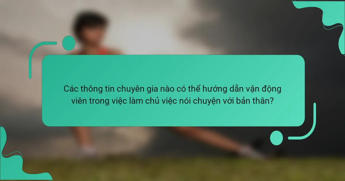 Các thông tin chuyên gia nào có thể hướng dẫn vận động viên trong việc làm chủ việc nói chuyện với bản thân?