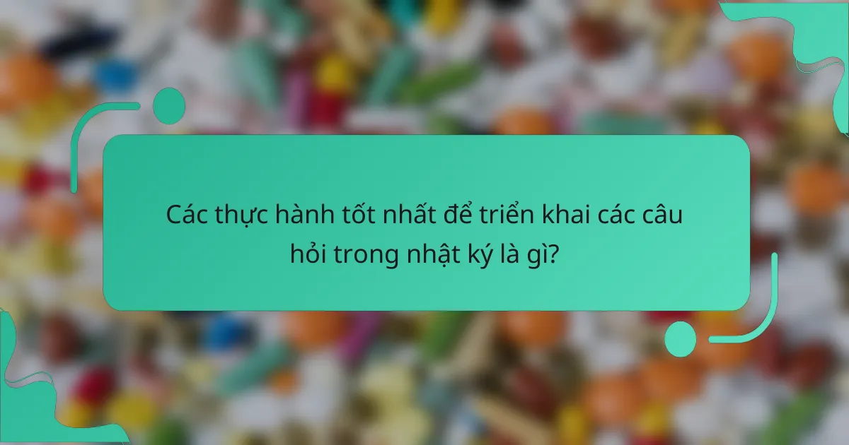 Các thực hành tốt nhất để triển khai các câu hỏi trong nhật ký là gì?