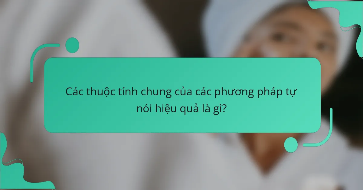 Các thuộc tính chung của các phương pháp tự nói hiệu quả là gì?