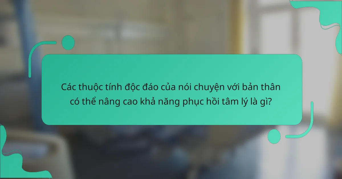 Các thuộc tính độc đáo của nói chuyện với bản thân có thể nâng cao khả năng phục hồi tâm lý là gì?