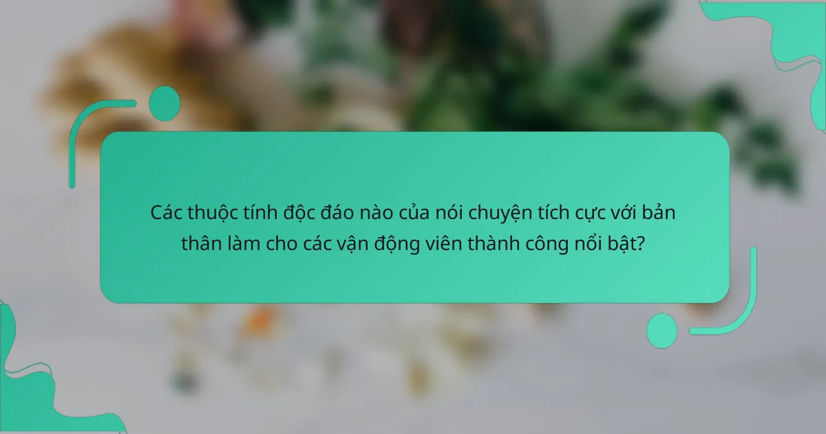 Các thuộc tính độc đáo nào của nói chuyện tích cực với bản thân làm cho các vận động viên thành công nổi bật?