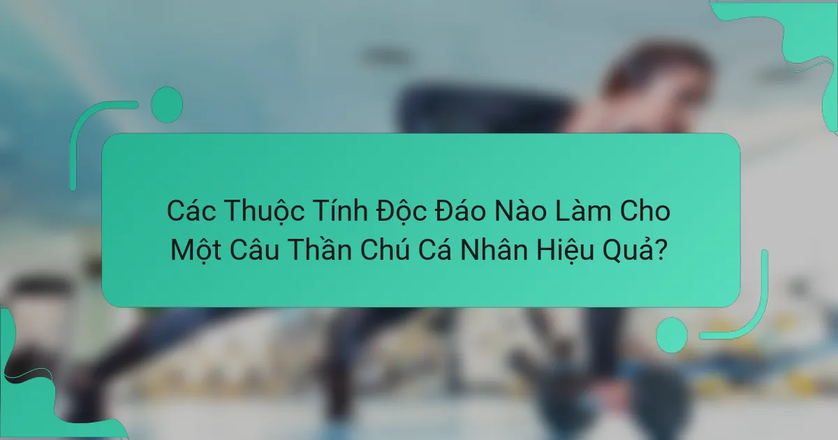 Các Thuộc Tính Độc Đáo Nào Làm Cho Một Câu Thần Chú Cá Nhân Hiệu Quả?