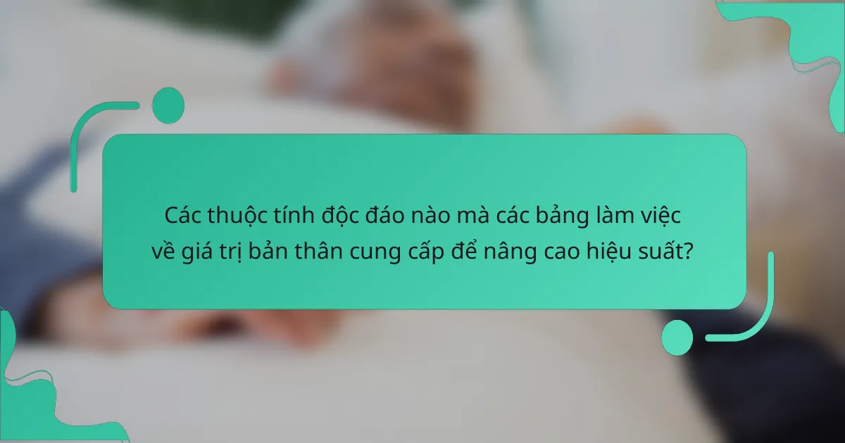 Các thuộc tính độc đáo nào mà các bảng làm việc về giá trị bản thân cung cấp để nâng cao hiệu suất?