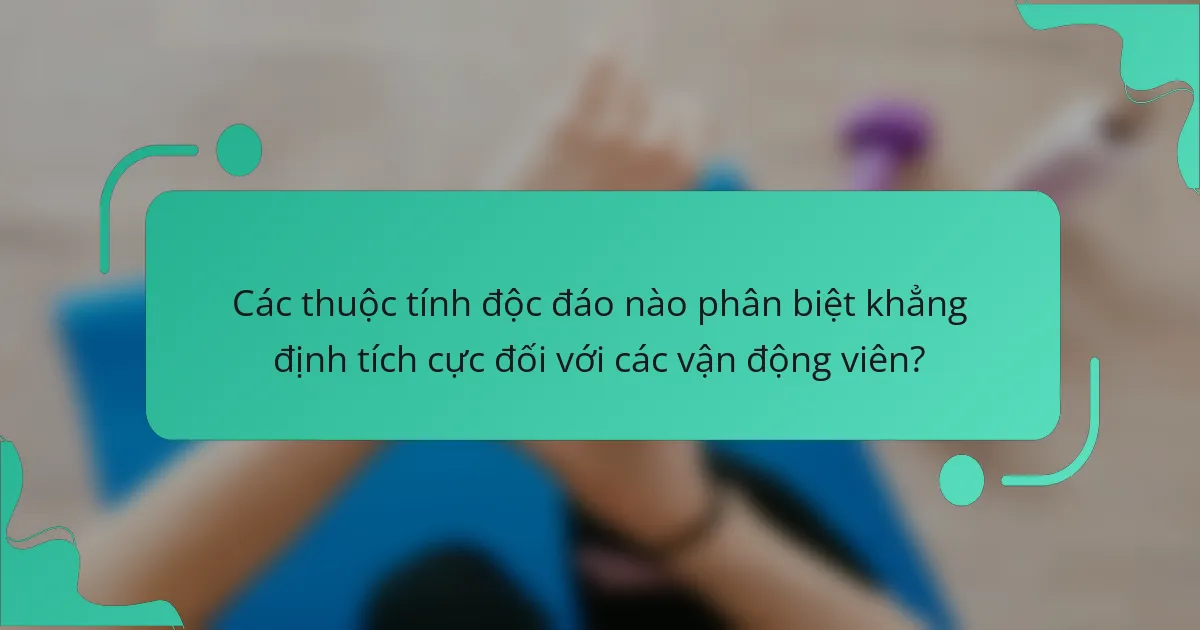 Các thuộc tính độc đáo nào phân biệt khẳng định tích cực đối với các vận động viên?