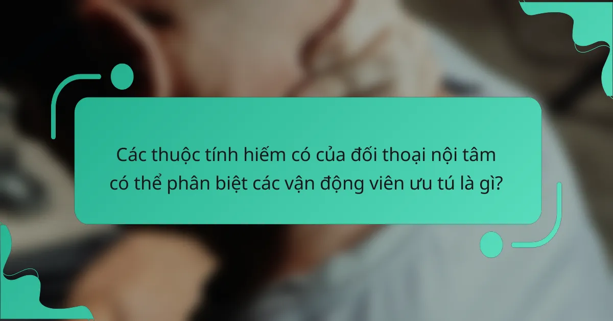 Các thuộc tính hiếm có của đối thoại nội tâm có thể phân biệt các vận động viên ưu tú là gì?