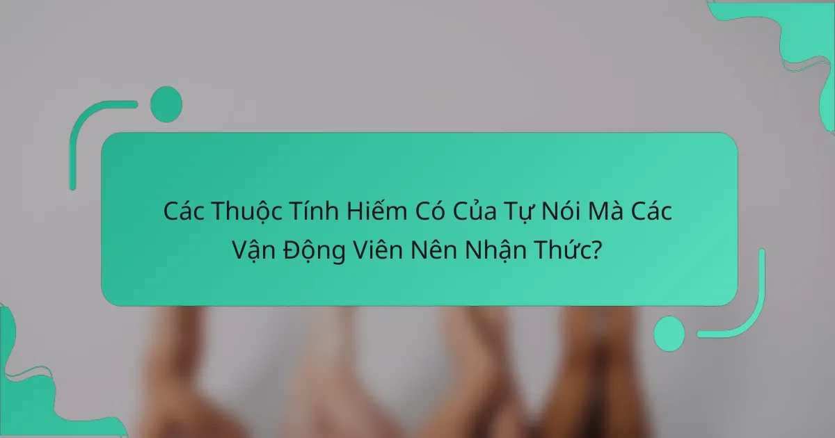 Các Thuộc Tính Hiếm Có Của Tự Nói Mà Các Vận Động Viên Nên Nhận Thức?