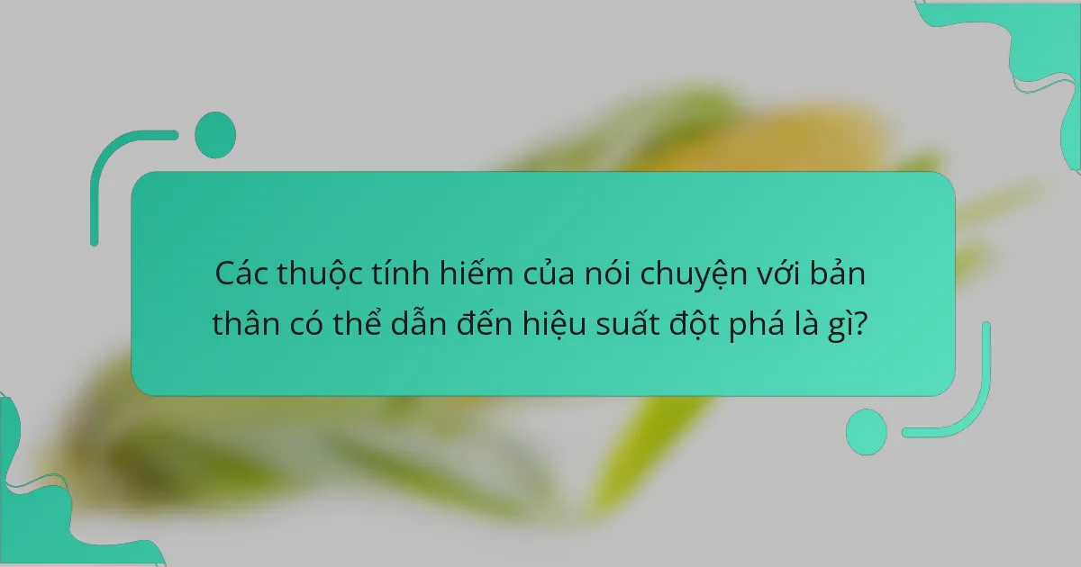 Các thuộc tính hiếm của nói chuyện với bản thân có thể dẫn đến hiệu suất đột phá là gì?
