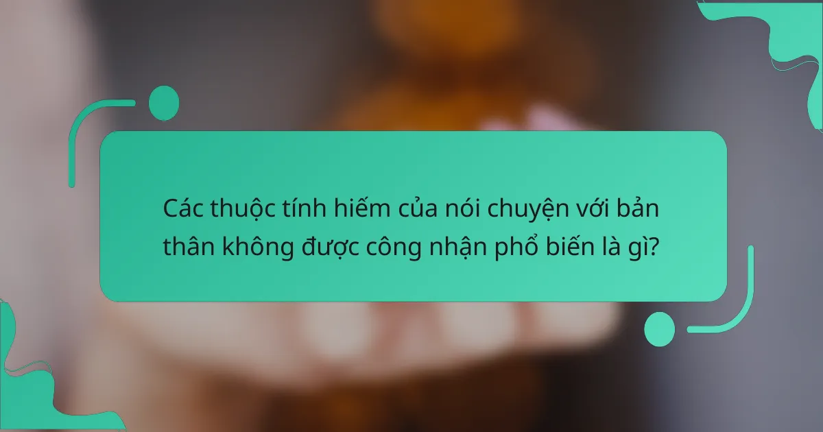 Các thuộc tính hiếm của nói chuyện với bản thân không được công nhận phổ biến là gì?