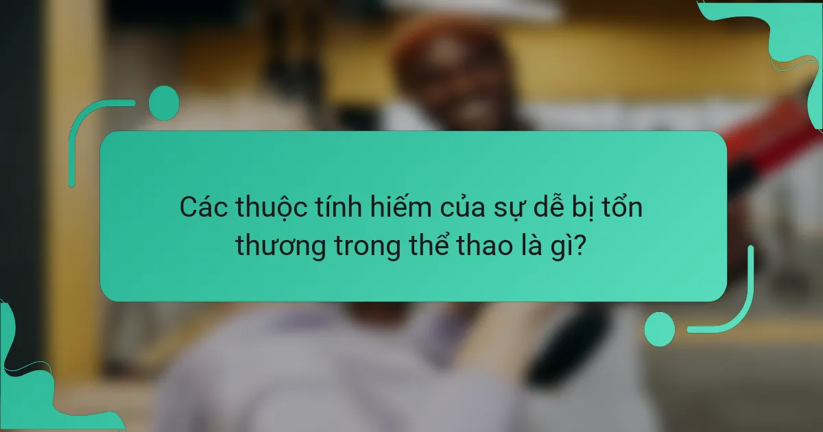 Các thuộc tính hiếm của sự dễ bị tổn thương trong thể thao là gì?