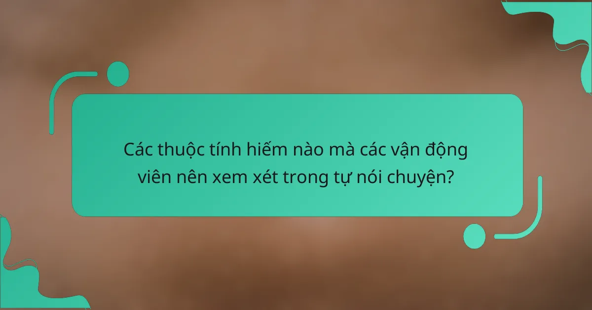 Các thuộc tính hiếm nào mà các vận động viên nên xem xét trong tự nói chuyện?