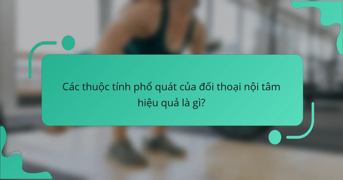 Các thuộc tính phổ quát của đối thoại nội tâm hiệu quả là gì?
