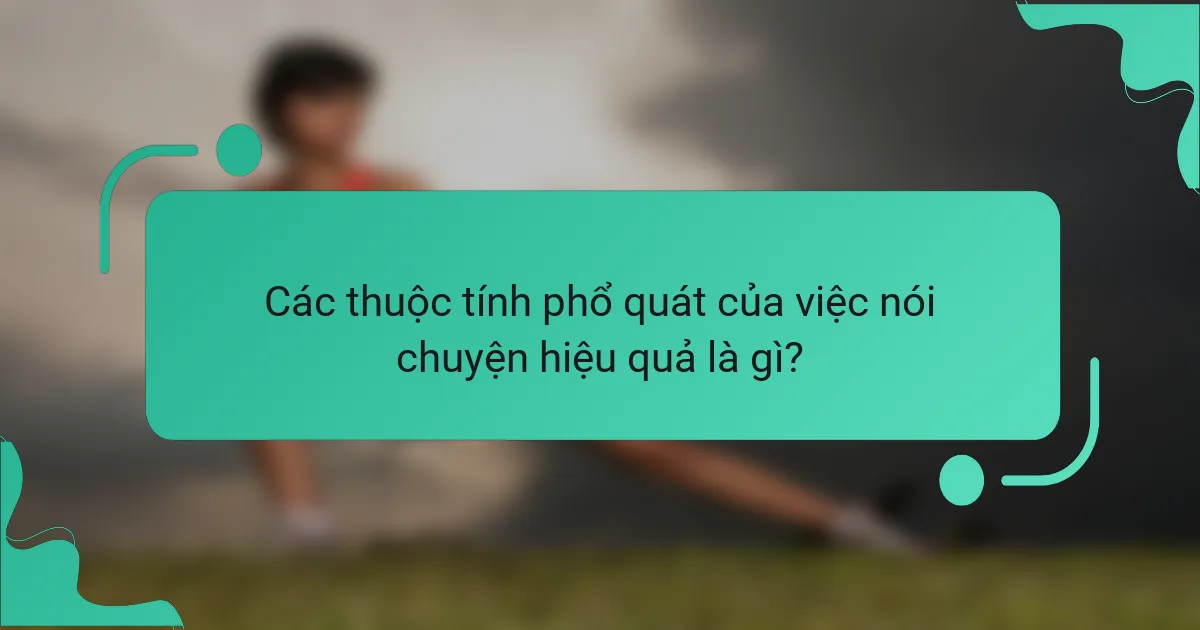 Các thuộc tính phổ quát của việc nói chuyện hiệu quả là gì?