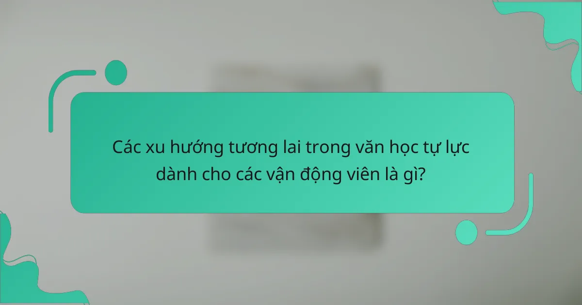 Các xu hướng tương lai trong văn học tự lực dành cho các vận động viên là gì?