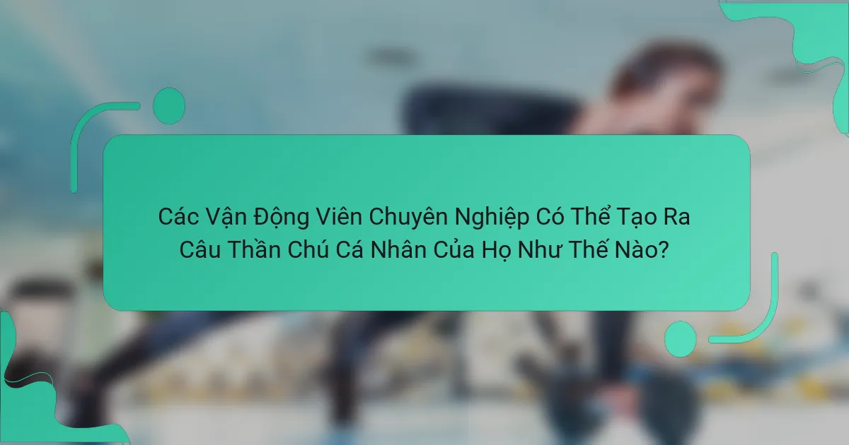 Các Vận Động Viên Chuyên Nghiệp Có Thể Tạo Ra Câu Thần Chú Cá Nhân Của Họ Như Thế Nào?