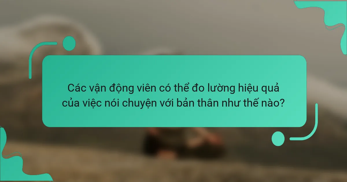 Các vận động viên có thể đo lường hiệu quả của việc nói chuyện với bản thân như thế nào?