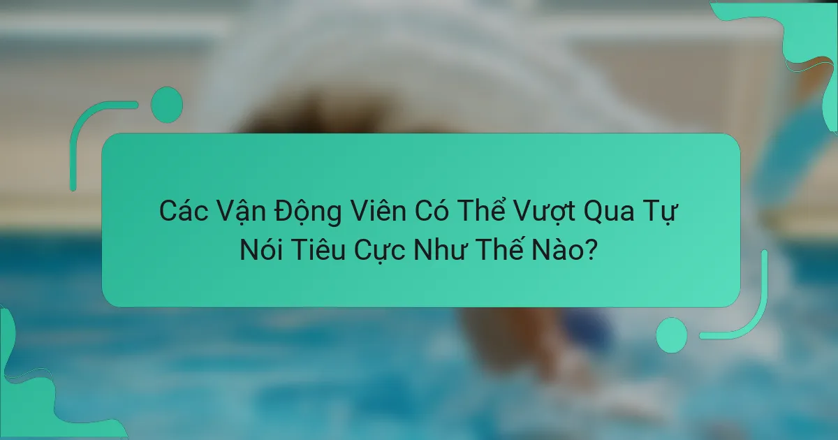 Các Vận Động Viên Có Thể Vượt Qua Tự Nói Tiêu Cực Như Thế Nào?