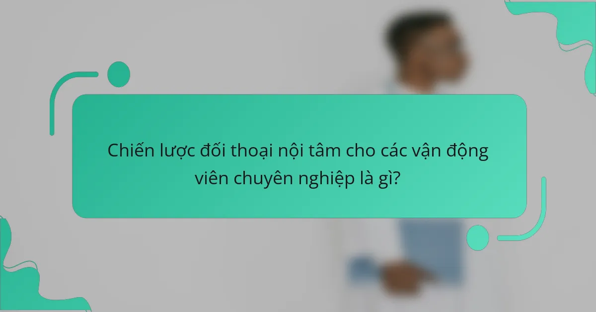Chiến lược đối thoại nội tâm cho các vận động viên chuyên nghiệp là gì?